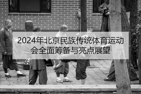 nian-bei-jing-min-zu-chuan-tong-ti-yu-yun-dong-hui-quan-mian-chou-bei-yu-liang-dian-zhan-wang-1-451.jpg
